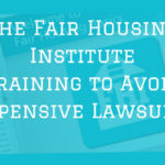 Fair Housing Institute Training to avoid expensive lawsuits